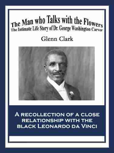 The Man Who Talks with Flowers: The Intimate Life Story of Dr George Washington Carver (African American Heritage Book)