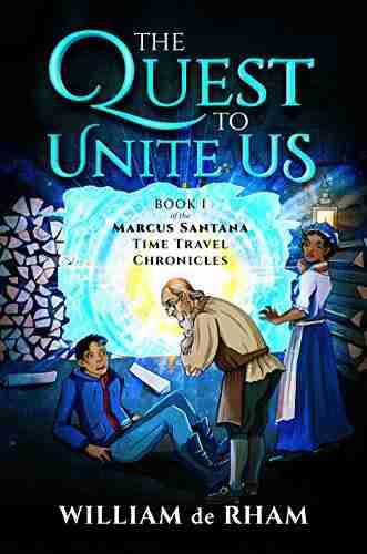 The Quest To Unite Us: I Of The Marcus Santana Time Travel Chronicles