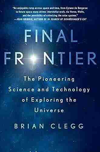 Final Frontier: The Pioneering Science and Technology of Exploring the Universe