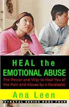 HEAL The EMOTIONAL ABUSE: The Power And Way To Heal You Of The Pain And Abuse By A Narcissist (betrayal 4)