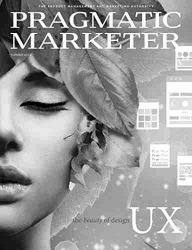 Pragmatic Marketer Summer 2015: The UX Issue: The Product Management and Marketing Authority