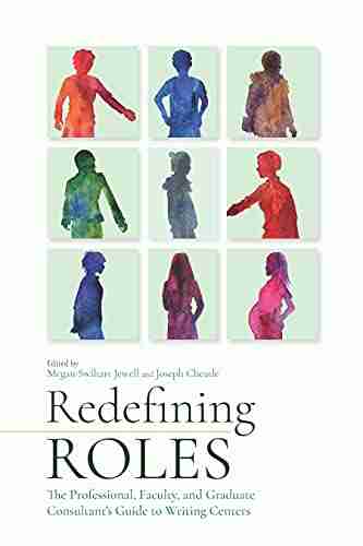 Redefining Roles: The Professional Faculty And Graduate Consultant S Guide To Writing Centers