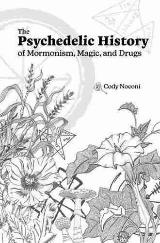 The Psychedelic History Of Mormonism Magic And Drugs