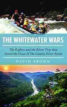 The Whitewater Wars: The Rafters And The River Trip That Saved The Ocoee The Gauley River Battle