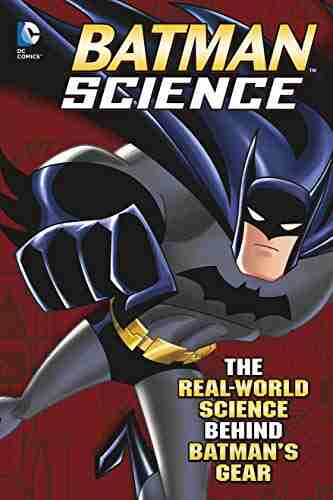 Batman Science: The Real World Science Behind Batman S Gear (DC Super Heroes)