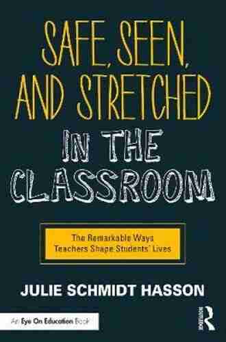 Safe Seen and Stretched in the Classroom: The Remarkable Ways Teachers Shape Students Lives