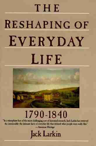 The Reshaping of Everyday Life: 1790 1840 (Everyday Life in America)