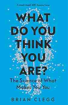 What Do You Think You Are?: The Science of What Makes You You