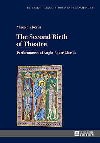 The Second Birth Of Theatre: Performances Of Anglo Saxon Monks (Interdisciplinary Studies In Performance 8)