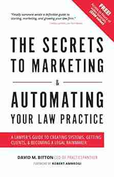 The Secrets to Marketing Automating Your Law Practice: A Lawyer s Guide to Creating Systems Getting Clients Becoming a Legal Rainmaker