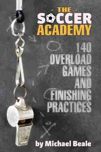 The Soccer Academy: 140 Overload Games and Finishing Practices