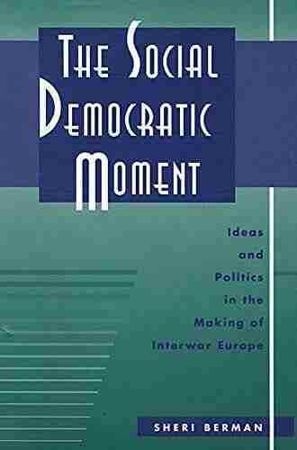 The Social Democratic Moment: Ideas And Politics In The Making Of Interwar Europe