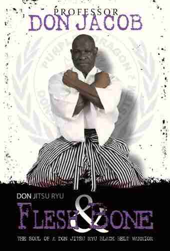 Don Jitsu Ryu Flesh and Bone: The Soul of a Don Jitsu Ryu Black Belt Warrior (Black Belt System Procedure 1)