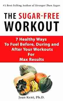 The Sugar Free Workout: 7 Healthy Ways To Fuel Before During and After Your Workouts For Max Results