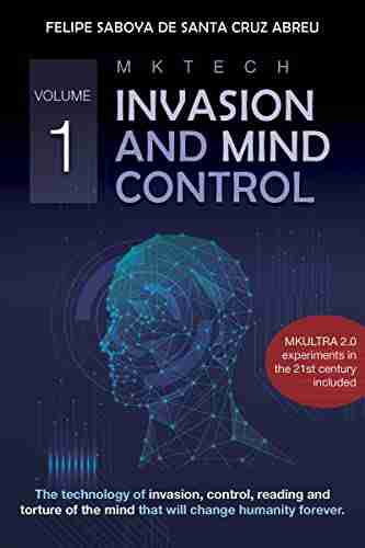 MKTECH Invasion And Mind Control Volume 1: The Technology Of Invasion Control Reading And Torture Of The Mind That Will Change Humanity Forever