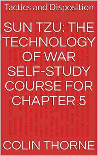 Sun Tzu: The Technology Of War Self Study Course For Chapter 5: Tactics And Disposition (Sun Tzu Self Study Course)