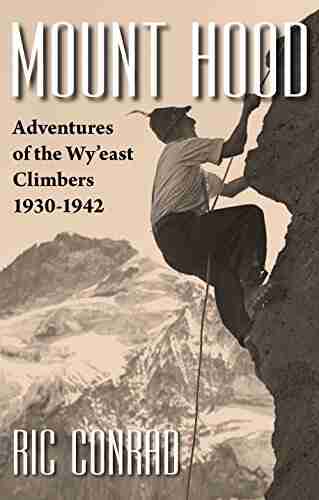 Mount Hood: Adventures of the Wy east Climbers 1930 1942