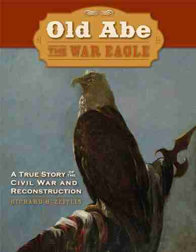 Old Abe The War Eagle: A True Story Of The Civil War And Reconstruction