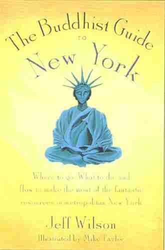 The Buddhist Guide To New York: Where To Go What To Do And How To Make The Most Of The Fantastic Resources In The Tri State Area