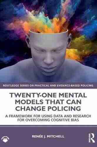 Twenty one Mental Models That Can Change Policing: A Framework for Using Data and Research for Overcoming Cognitive Bias (Routledge on Practical and Evidence Based Policing)