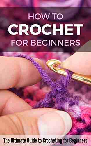 How To Crochet For Beginners: The Ultimate Guide To Crocheting For Beginners