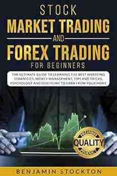 Stock Market Trading and Forex Trading for Beginners: The Ultimate Guide to Learning the Best Investing Strategies Money Management Tips And Tricks Psychology and Discipline to Earn From Your Home