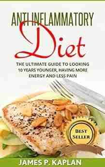 Anti Inflammatory Diet: The Ultimate Guide To Looking 10 Years Younger Having More Energy And Less Pain (Diet Therapy Diet Therapy Guide Diabetes 101 Diabetes Guide )