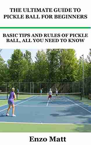 THE ULTIMATE GUIDE TO PICKLE BALL FOR BEGINNERS: BASIC TIPS AND RULES OF PICKLE BALL ALL YOU NEED TO KNOW