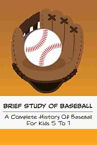 Brief Study Of Baseball A Complete History Of Baseball For Kids 5 To 7: Baseball For Kids 5 7