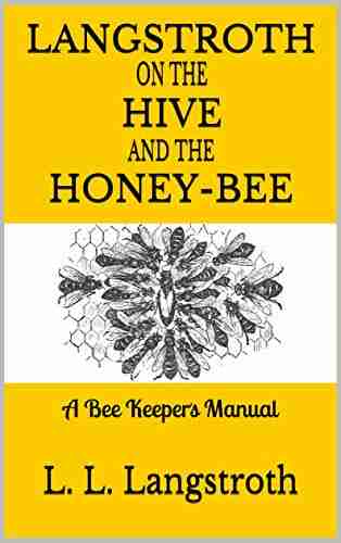 Langstroth On The Hive And The Honey Bee A Bee Keeper S Manual: The Original 1853 Edition