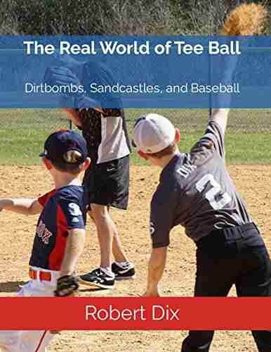 The Real World Of Tee Ball: Dirtbombs Sandcastles And Baseball