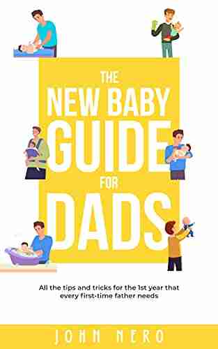 The New Baby Guide For Dads: All The Tips And Tricks For The 1st Year That Every First Time Father Needs (The New Dad And Baby 2)