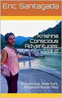 Krishna Conscious Adventures: Vol 2: Vrindavana New York Rishikesh Kirtan Fest