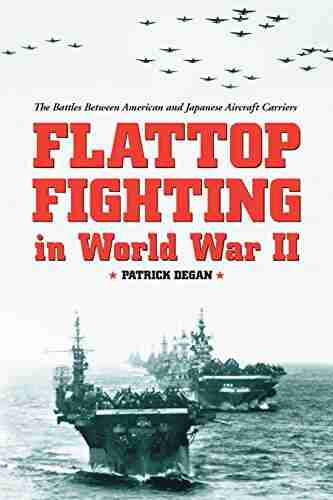 Flattop Fighting In World War II: The Battles Between American And Japanese Aircraft Carriers