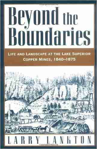 Beyond The Boundaries: Life And Landscape At The Lake Superior Copper Mines 1840 1875: Life And Landscape At The Lake Superior Copper Mines 1840 75 (Michigan)