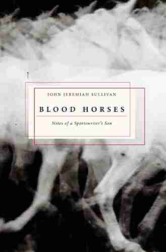 Blood Horses: Notes of a Sportswriter s Son