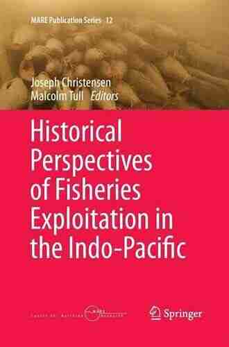 Historical Perspectives of Fisheries Exploitation in the Indo Pacific (MARE Publication 12)