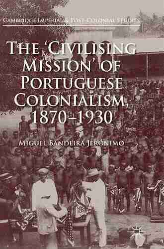 The Civilising Mission Of Portuguese Colonialism 1870 1930 (Cambridge Imperial And Post Colonial Studies)