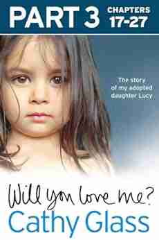 Will You Love Me?: The Story Of My Adopted Daughter Lucy: Part 3 Of 3