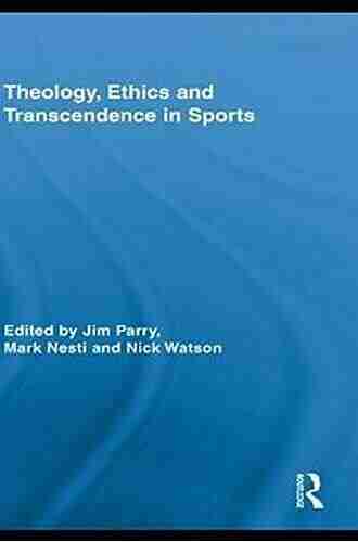 Theology Ethics and Transcendence in Sports (Routledge Research in Sport Culture and Society 4)