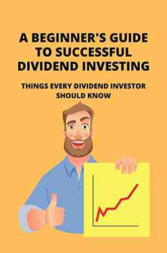 A Beginner S Guide To Successful Dividend Investing: Things Every Dividend Investor Should Know