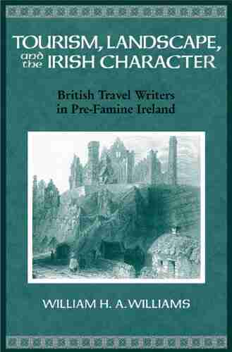 Tourism Landscape And The Irish Character: British Travel Writers In Pre Famine Ireland (History Of Ireland The Irish Diaspora)