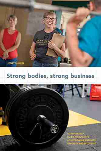 Strong Bodies Strong Business: A step by step guide to building a sustainable business through weightlifting