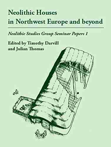 Neolithic Houses In Northwest Europe And Beyond (Neolithic Studies Group Seminar Papers 1)