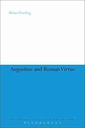 Augustine And Roman Virtue (Continuum Studies In Philosophy 57)