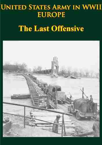 United States Army In WWII Europe The Last Offensive: Illustrated Edition