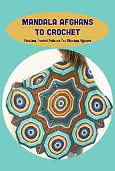 Mandala Afghans To Crochet: Fabulous Crochet Patterns For Mandala Afghans: Colorful And Fun Mandala Afghans Crochet Patterns