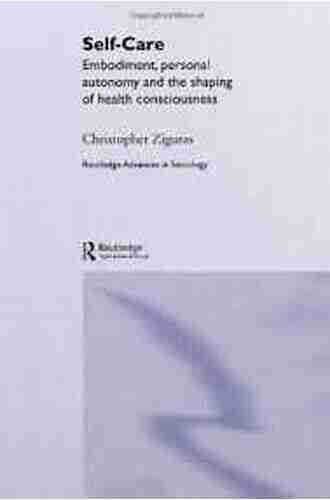 Self care: Embodiment Personal Autonomy and the Shaping of Health Consciousness (Routledge Advances in Sociology 10)