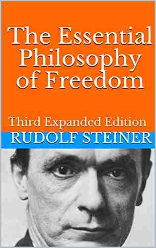 The Essential Philosophy Of Freedom: Third Expanded Edition (Introductions To Anthroposophy 1)