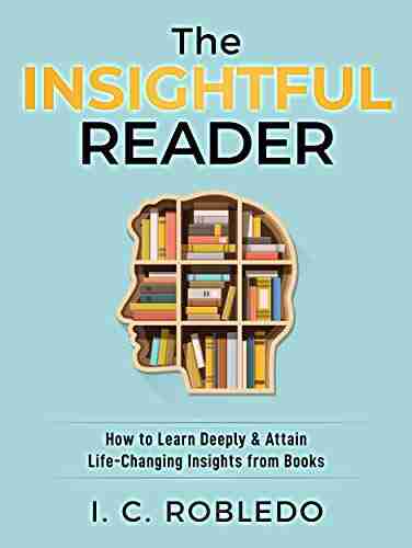 The Insightful Reader: How To Learn Deeply Attain Life Changing Insights From (Master Your Mind Revolutionize Your Life Series)